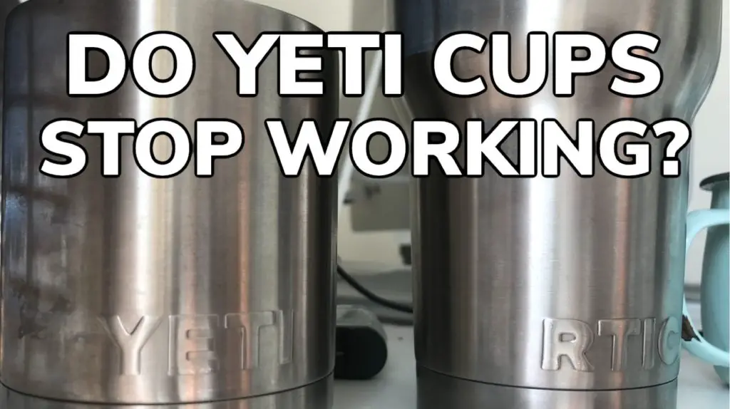 Do Yeti Cups Stop Working? If So Why?