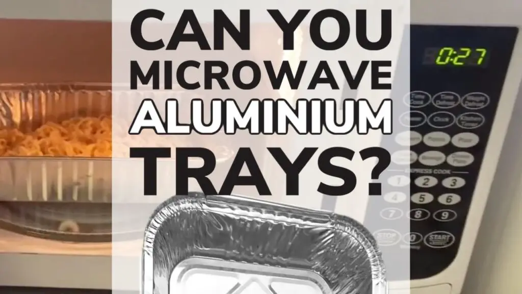 Can You Microwave Aluminium Trays?