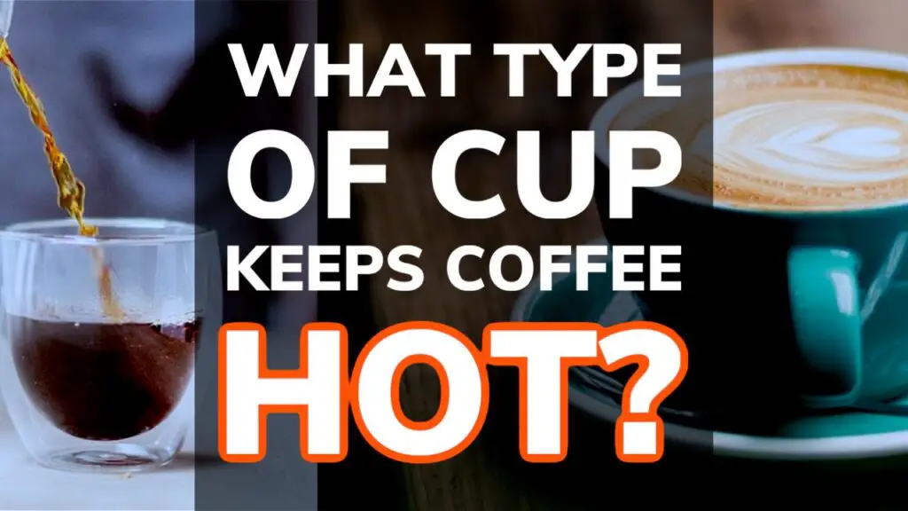 Which Type of Cup Keeps Coffee The Hottest For Longest?