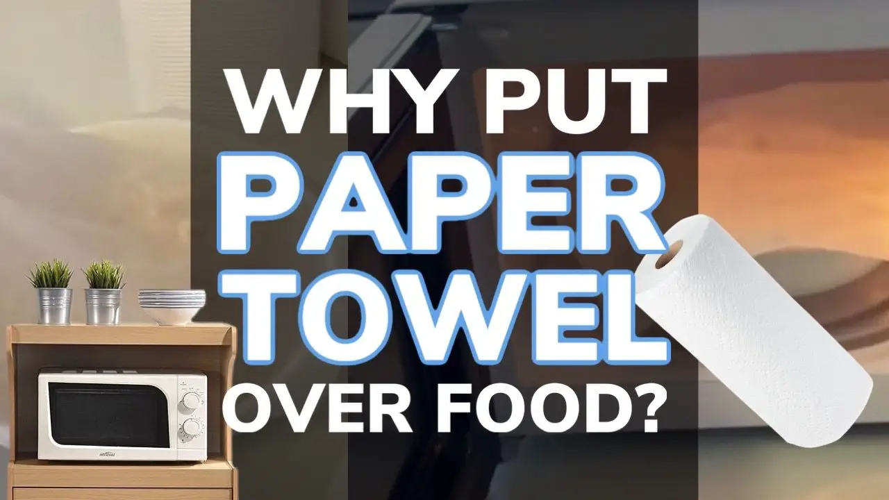Why Put a Paper Towel Over Food In The Microwave? Benefits - The Cooler Box